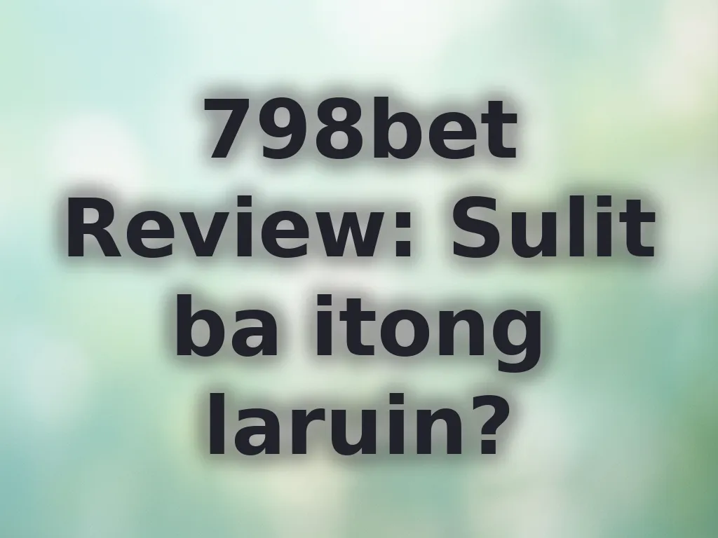 798bet Review: Sulit ba itong laruin?