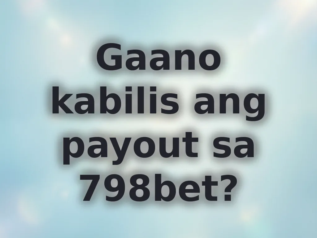 Gaano kabilis ang payout sa 798bet?