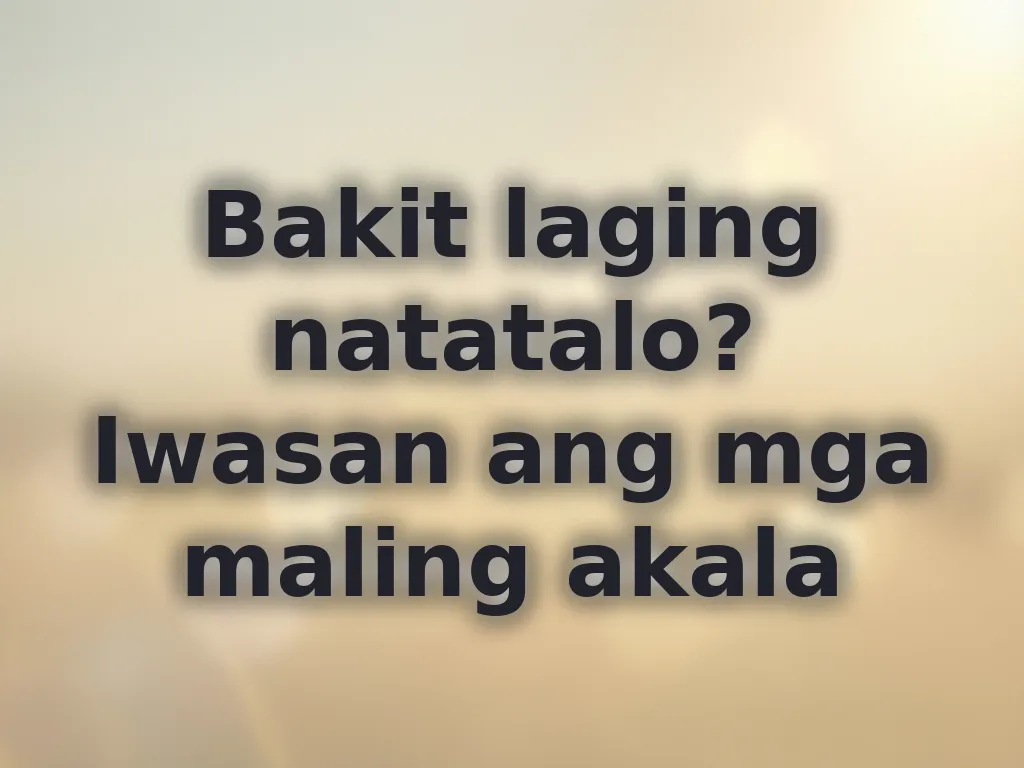 Bakit laging natatalo? Iwasan ang mga maling akala